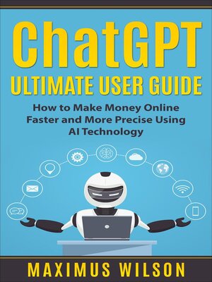 cover image of ChatGPT Ultimate User Guide--How to Make Money Online Faster and More Precise Using AI Technology